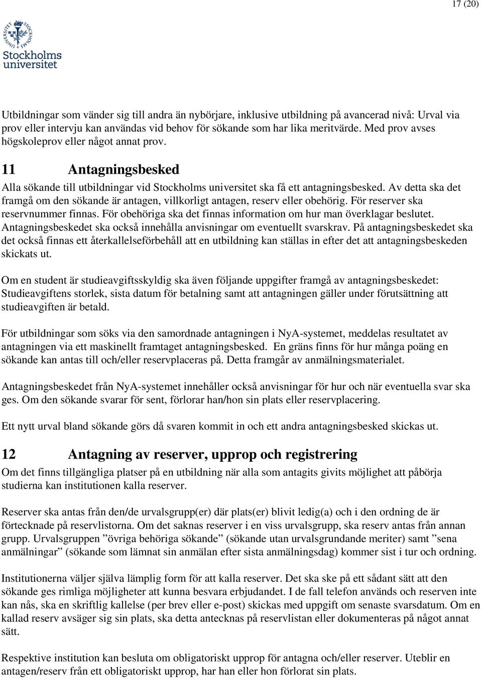 Av detta ska det framgå m den sökande är antagen, villkrligt antagen, reserv eller behörig. För reserver ska reservnummer finnas. För behöriga ska det finnas infrmatin m hur man överklagar beslutet.
