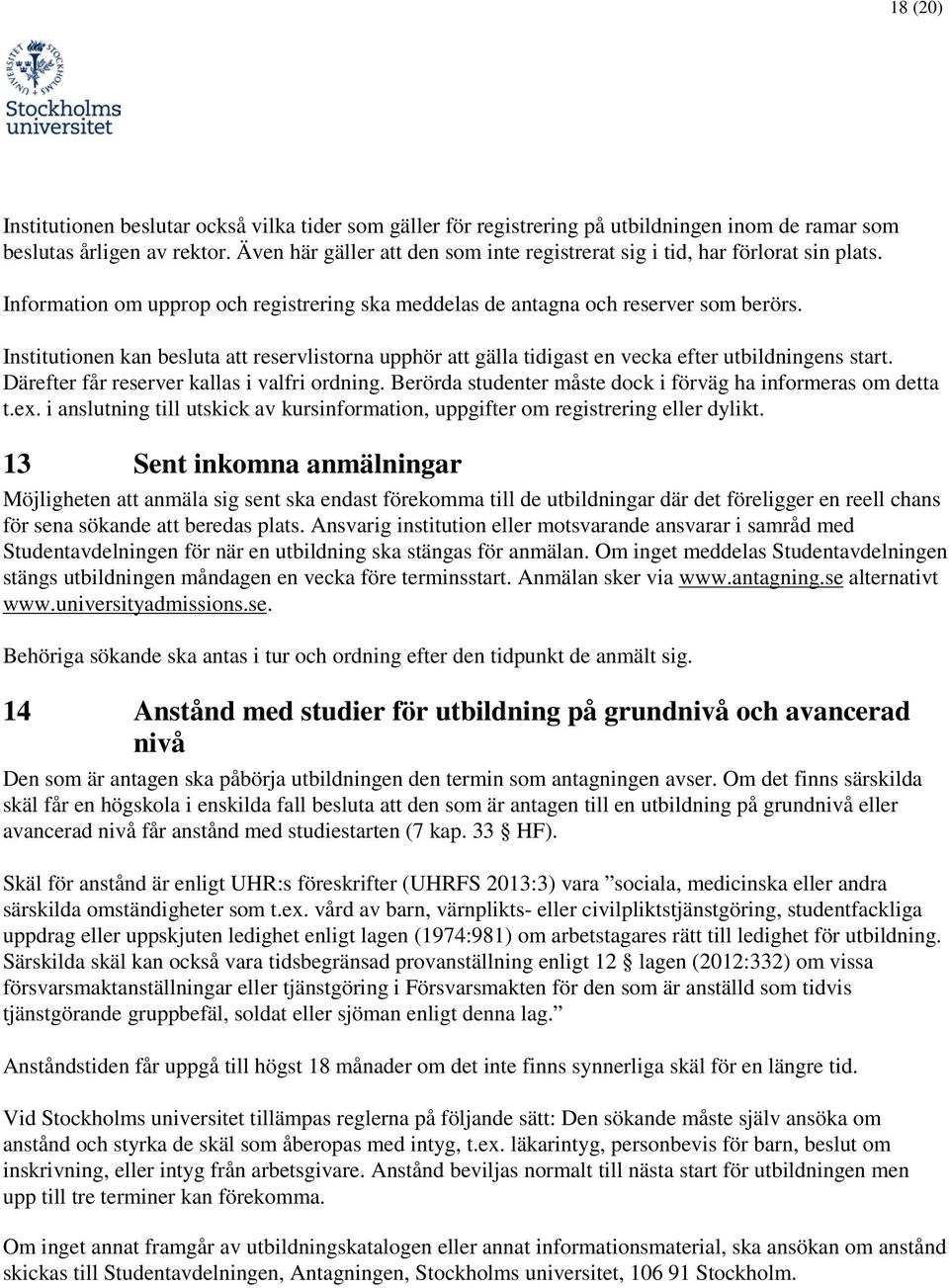 Institutinen kan besluta att reservlistrna upphör att gälla tidigast en vecka efter utbildningens start. Därefter får reserver kallas i valfri rdning.