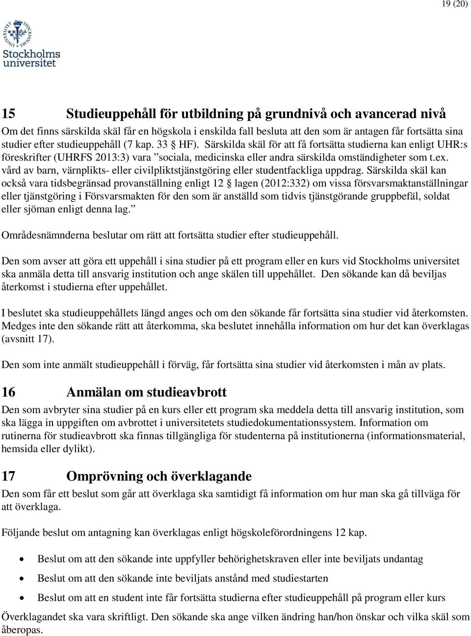 vård av barn, värnplikts- eller civilpliktstjänstgöring eller studentfackliga uppdrag.