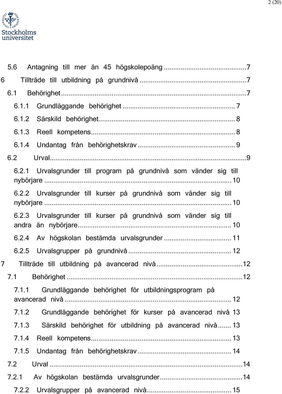 .. 10 6.2.3 Urvalsgrunder till kurser på grundnivå sm vänder sig till andra än nybörjare... 10 6.2.4 Av högsklan bestämda urvalsgrunder... 11 6.2.5 Urvalsgrupper på grundnivå.