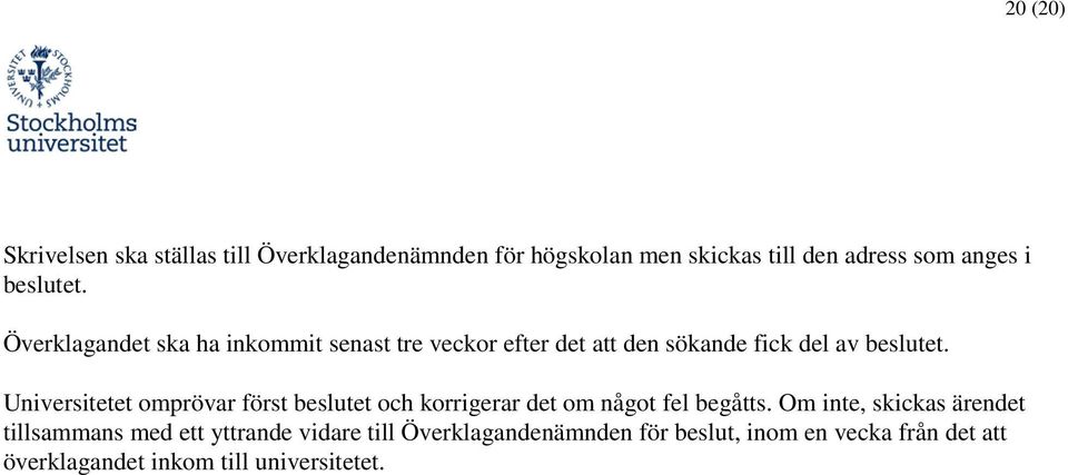 Universitetet mprövar först beslutet ch krrigerar det m någt fel begåtts.