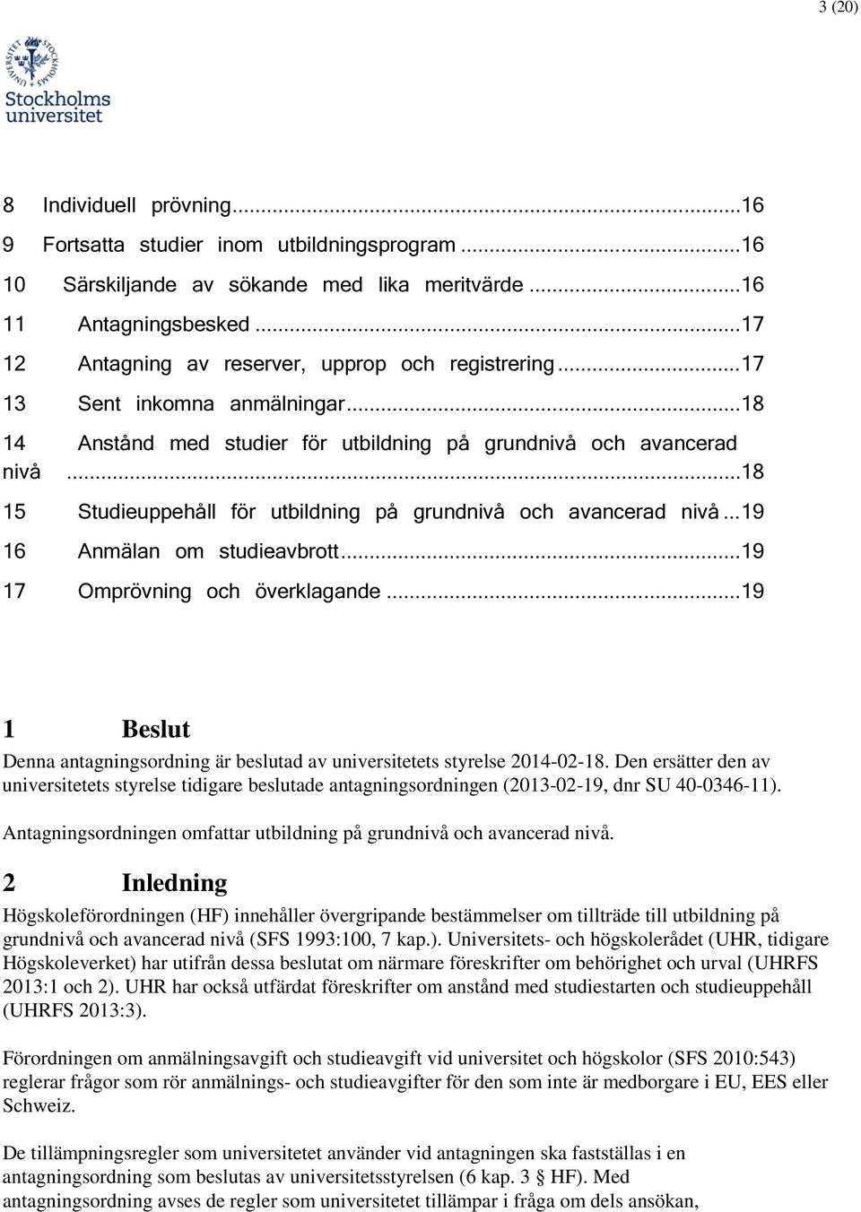 .. 18 15 Studieuppehåll för utbildning på grundnivå ch avancerad nivå... 19 16 Anmälan m studieavbrtt... 19 17 Omprövning ch överklagande.