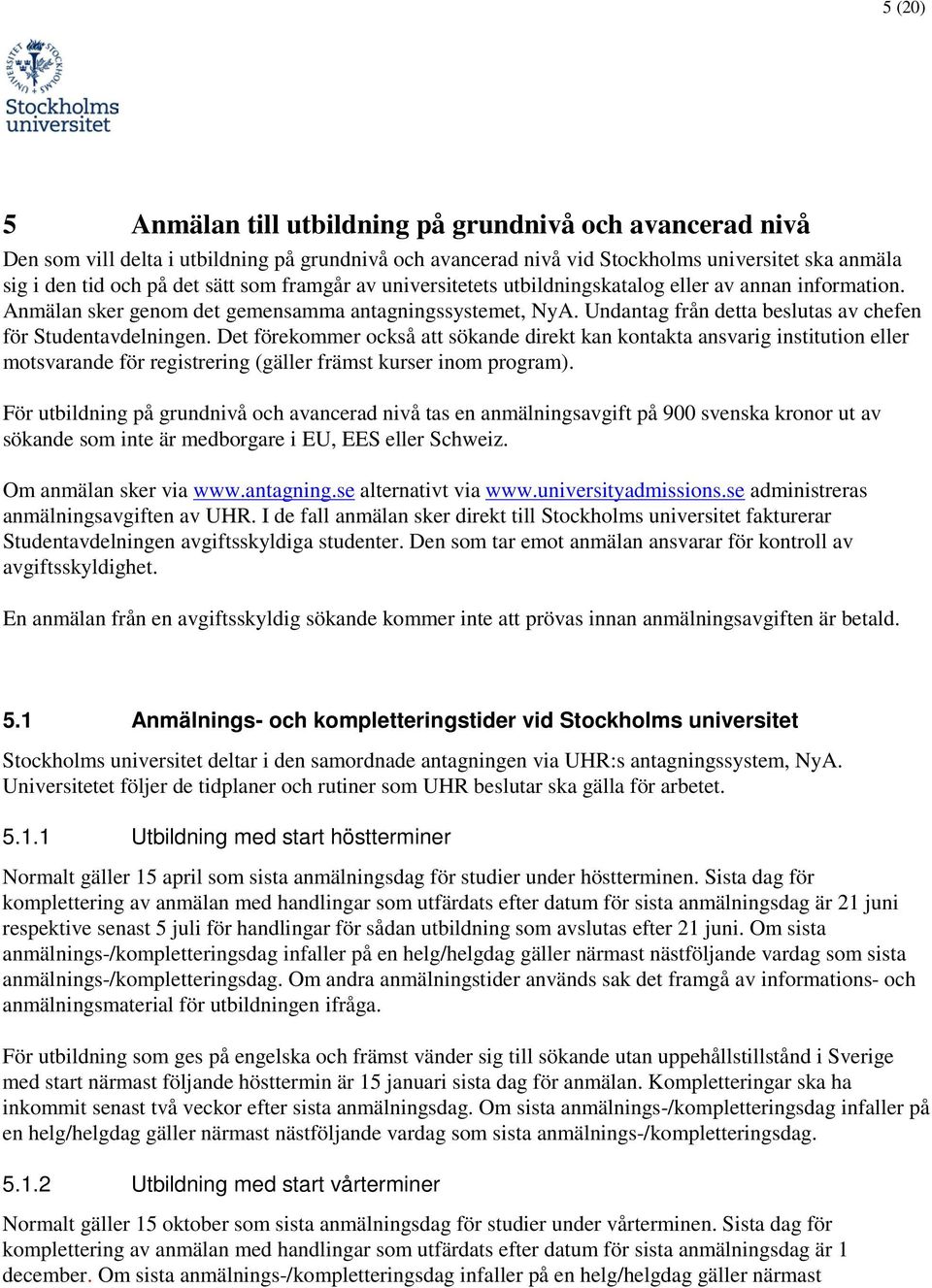 Det förekmmer ckså att sökande direkt kan kntakta ansvarig institutin eller mtsvarande för registrering (gäller främst kurser inm prgram).