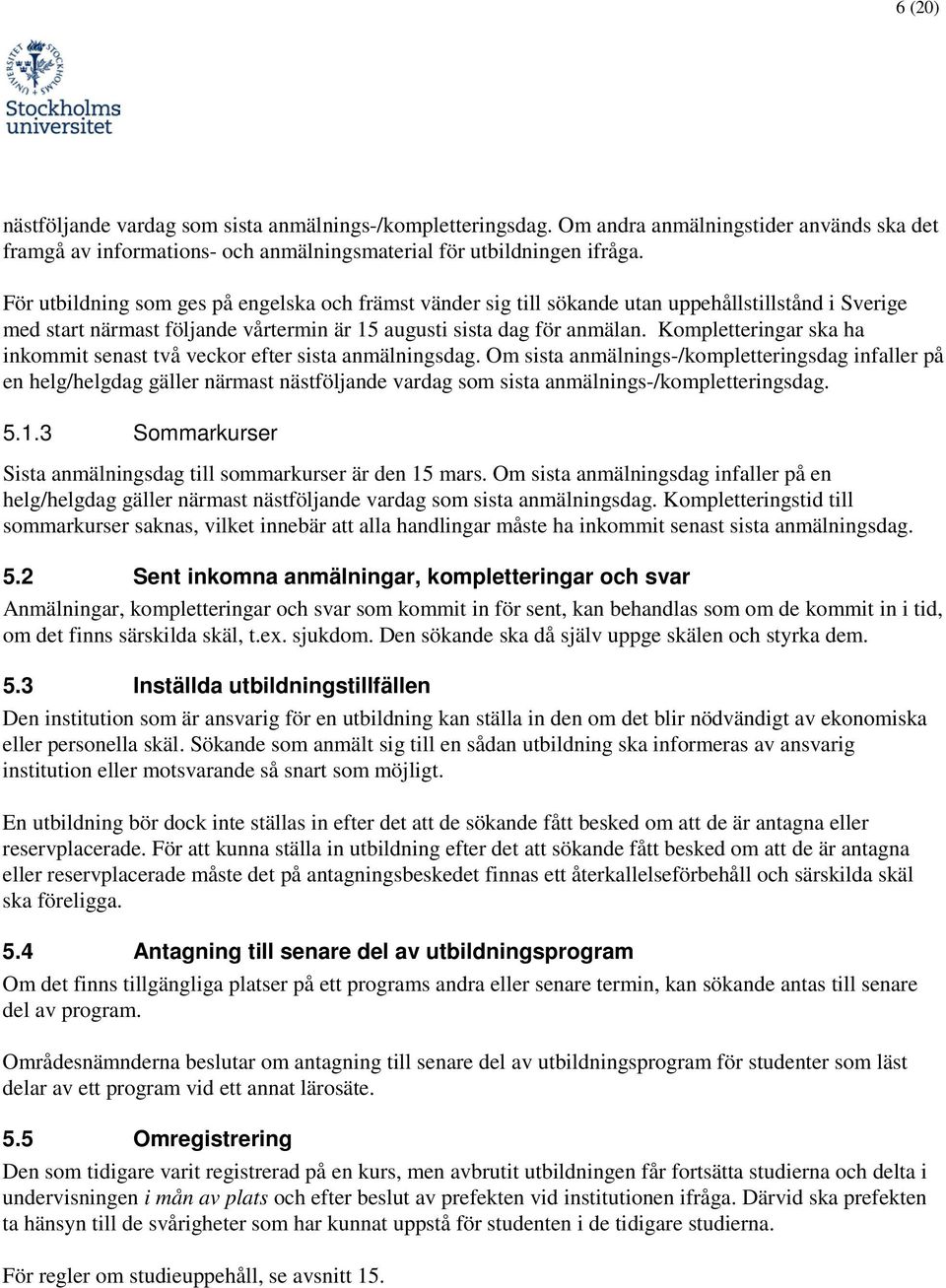Kmpletteringar ska ha inkmmit senast två veckr efter sista anmälningsdag.
