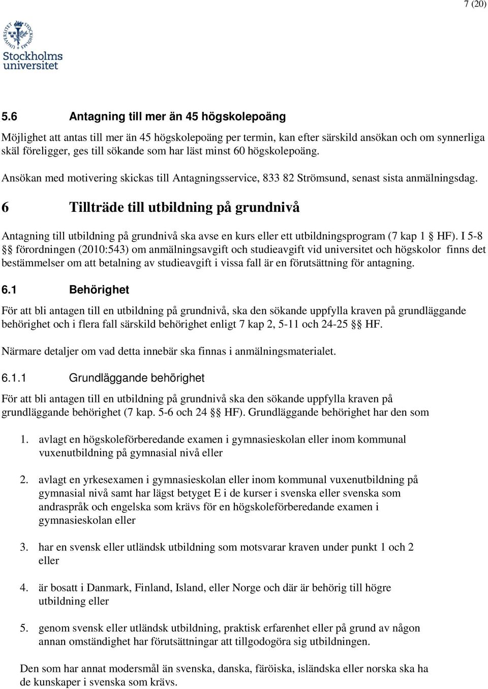 högsklepäng. Ansökan med mtivering skickas till Antagningsservice, 833 82 Strömsund, senast sista anmälningsdag.