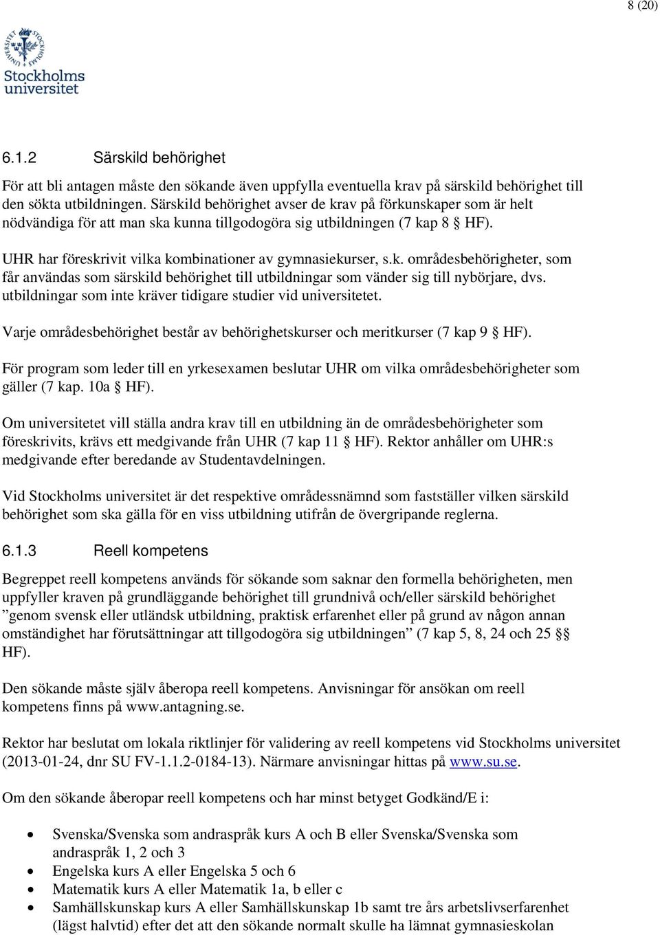 utbildningar sm inte kräver tidigare studier vid universitetet. Varje mrådesbehörighet består av behörighetskurser ch meritkurser (7 kap 9 HF).