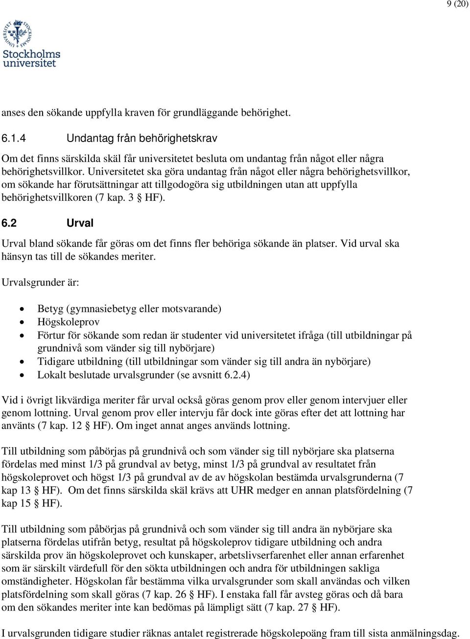 Universitetet ska göra undantag från någt eller några behörighetsvillkr, m sökande har förutsättningar att tillgdgöra sig utbildningen utan att uppfylla behörighetsvillkren (7 kap. 3 HF). 6.