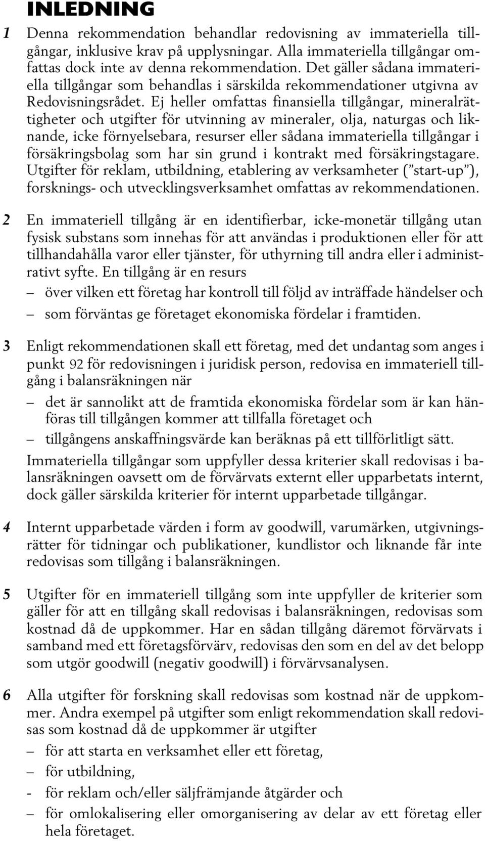 Ej heller omfattas finansiella tillgångar, mineralrättigheter och utgifter för utvinning av mineraler, olja, naturgas och liknande, icke förnyelsebara, resurser eller sådana immateriella tillgångar i