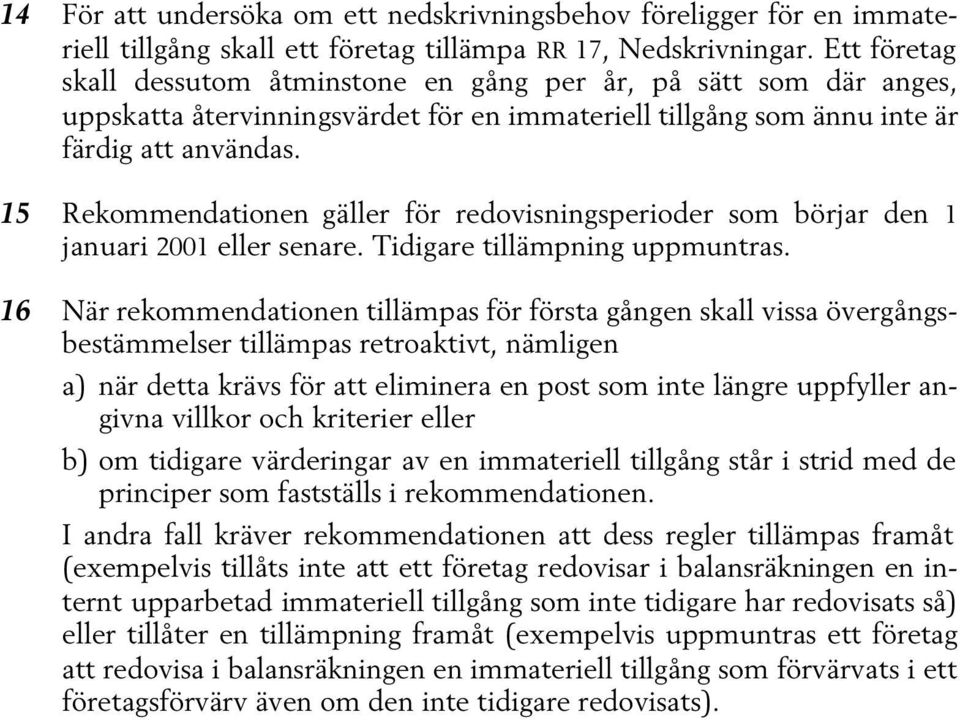 15 Rekommendationen gäller för redovisningsperioder som börjar den 1 januari 2001 eller senare. Tidigare tillämpning uppmuntras.