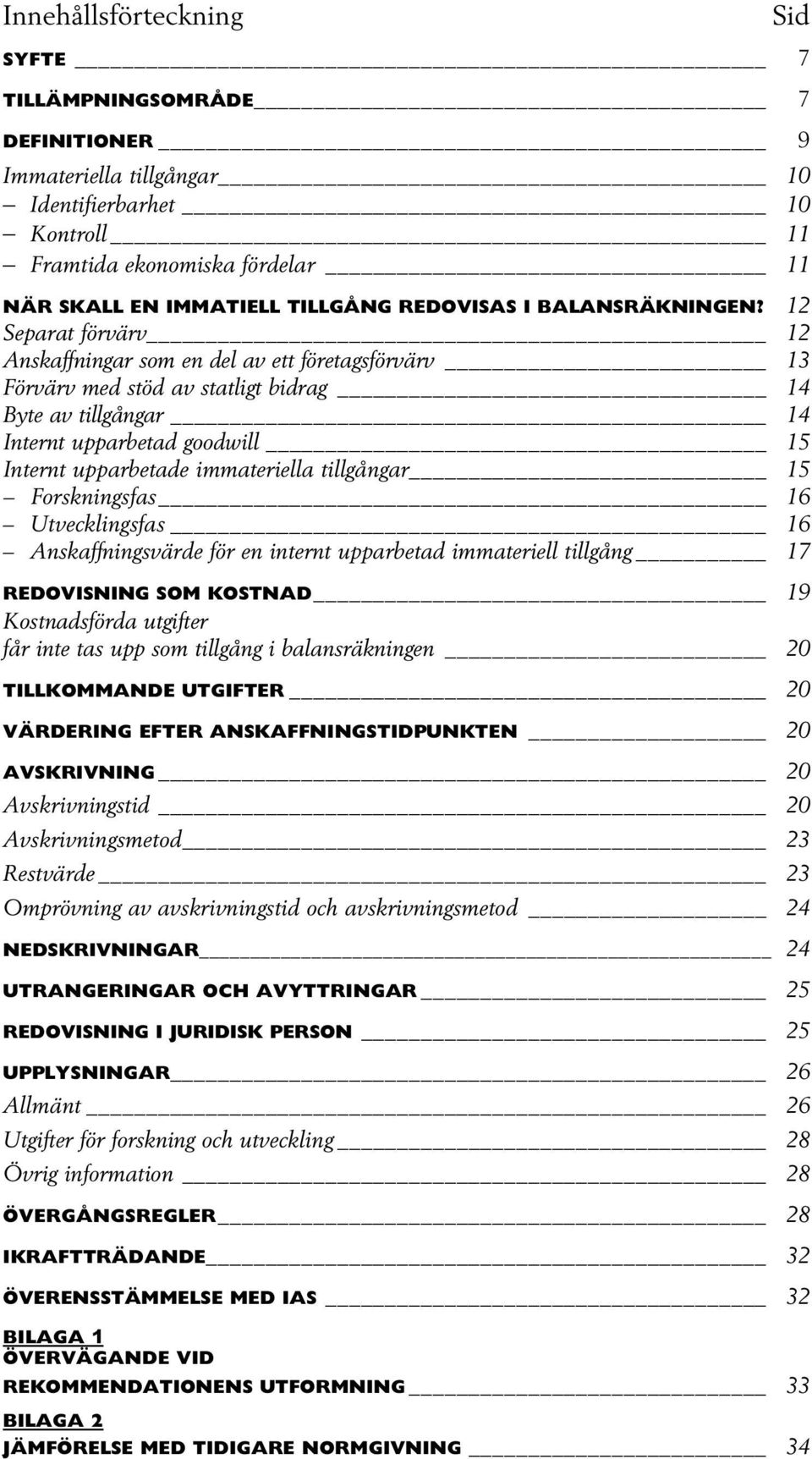 12 Separat förvärv 12 Anskaffningar som en del av ett företagsförvärv 13 Förvärv med stöd av statligt bidrag 14 Byte av tillgångar 14 Internt upparbetad goodwill 15 Internt upparbetade immateriella