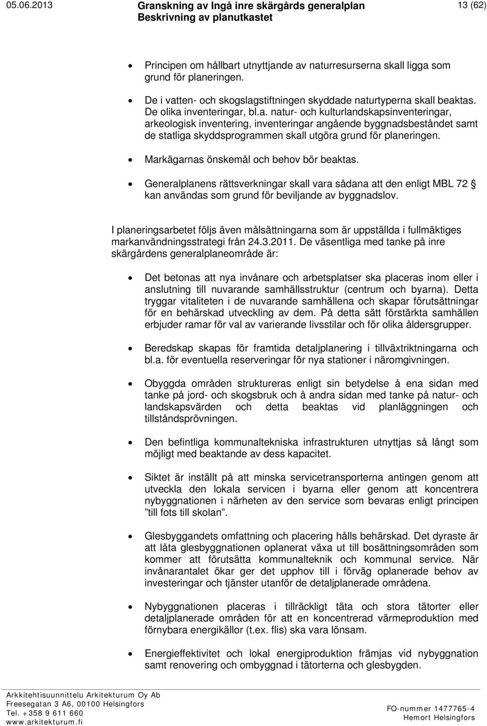 Markägarnas önskemål och behov bör beaktas. Generalplanens rättsverkningar skall vara sådana att den enligt MBL 72 kan användas som grund för beviljande av byggnadslov.