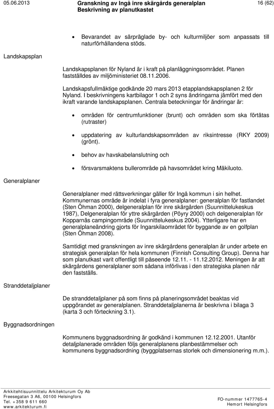 I beskrivningens kartbilagor 1 och 2 syns ändringarna jämfört med den ikraft varande landskapsplanen.