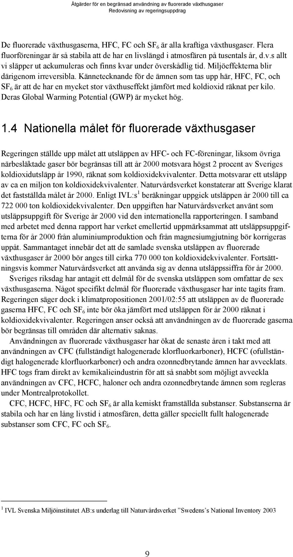 Deras Global Warming Potential (GWP) är mycket hög. 1.