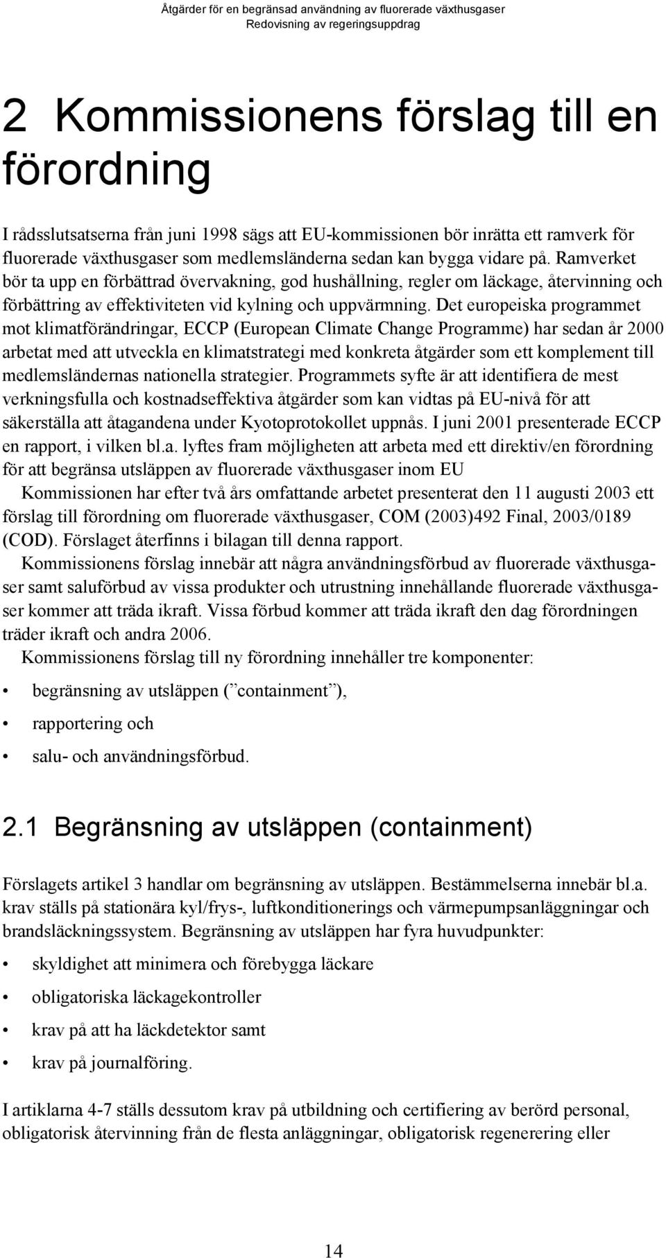 Det europeiska programmet mot klimatförändringar, ECCP (European Climate Change Programme) har sedan år 2000 arbetat med att utveckla en klimatstrategi med konkreta åtgärder som ett komplement till