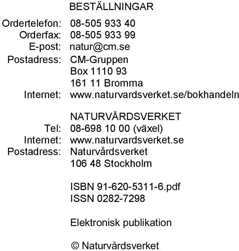 se/bokhandeln NATURVÅRDSVERKET Tel: 08-698 10 00 (växel) Internet: www.naturvardsverket.