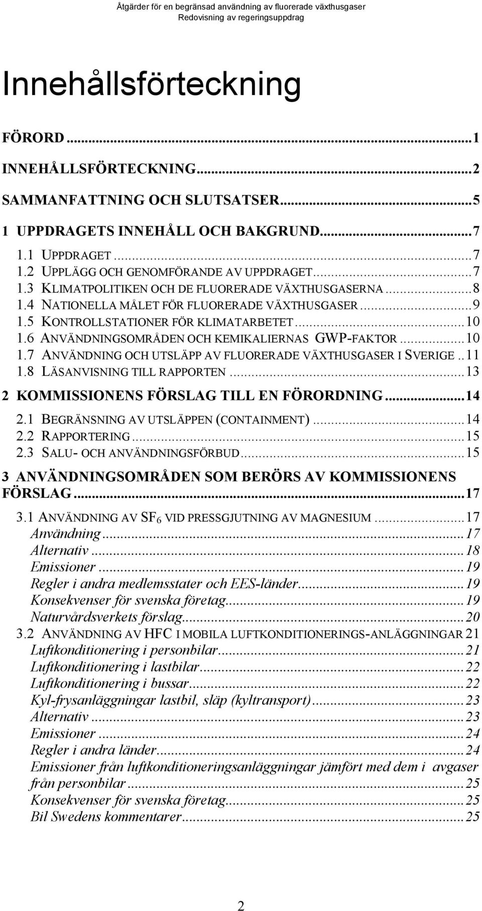 .11 1.8 LÄSANVISNING TILL RAPPORTEN...13 2 KOMMISSIONENS FÖRSLAG TILL EN FÖRORDNING...14 2.1 BEGRÄNSNING AV UTSLÄPPEN (CONTAINMENT)...14 2.2 RAPPORTERING...15 2.3 SALU- OCH ANVÄNDNINGSFÖRBUD.