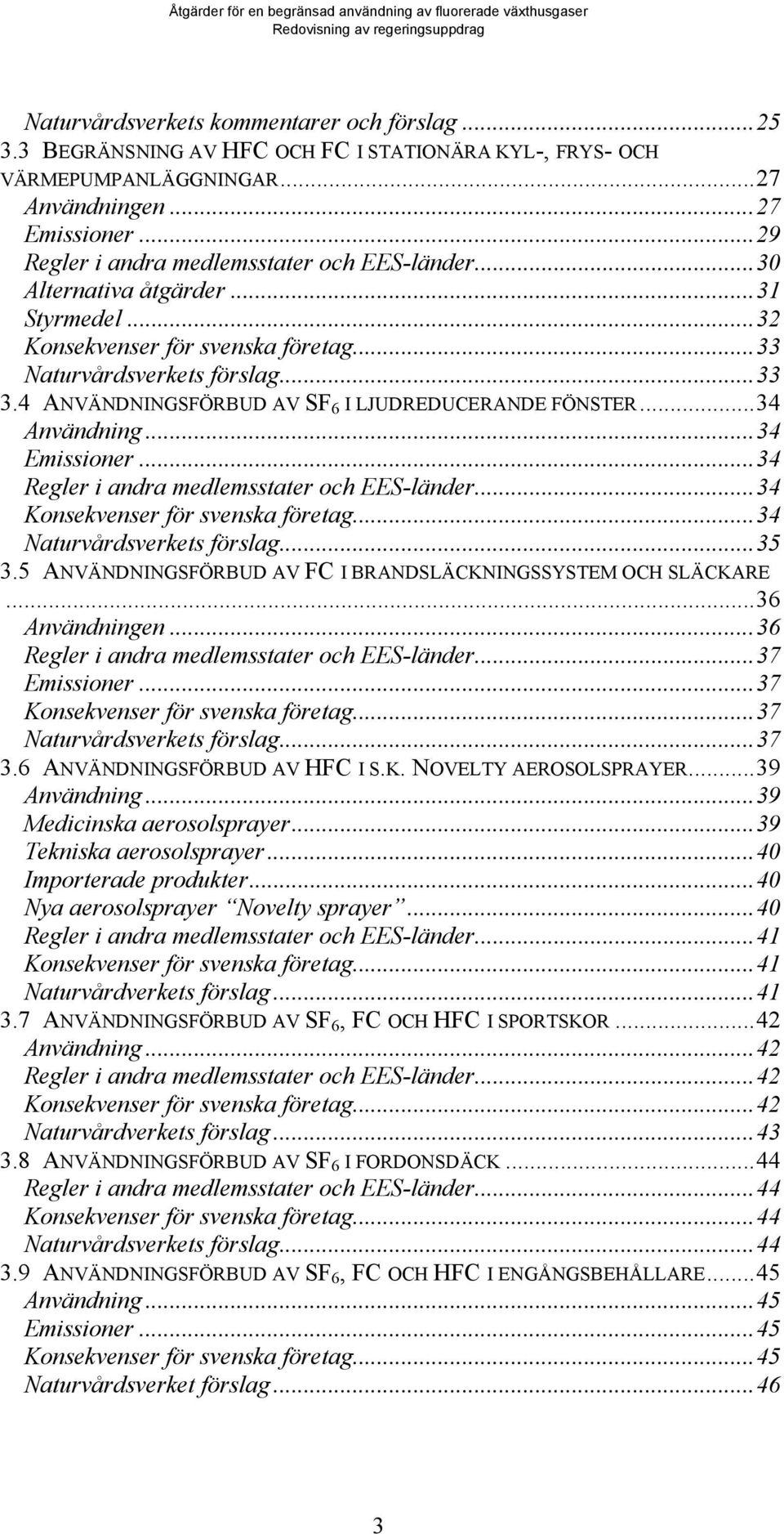 4 ANVÄNDNINGSFÖRBUD AV SF 6 I LJUDREDUCERANDE FÖNSTER...34 Användning...34 Emissioner...34 Regler i andra medlemsstater och EES-länder...34 Konsekvenser för svenska företag.