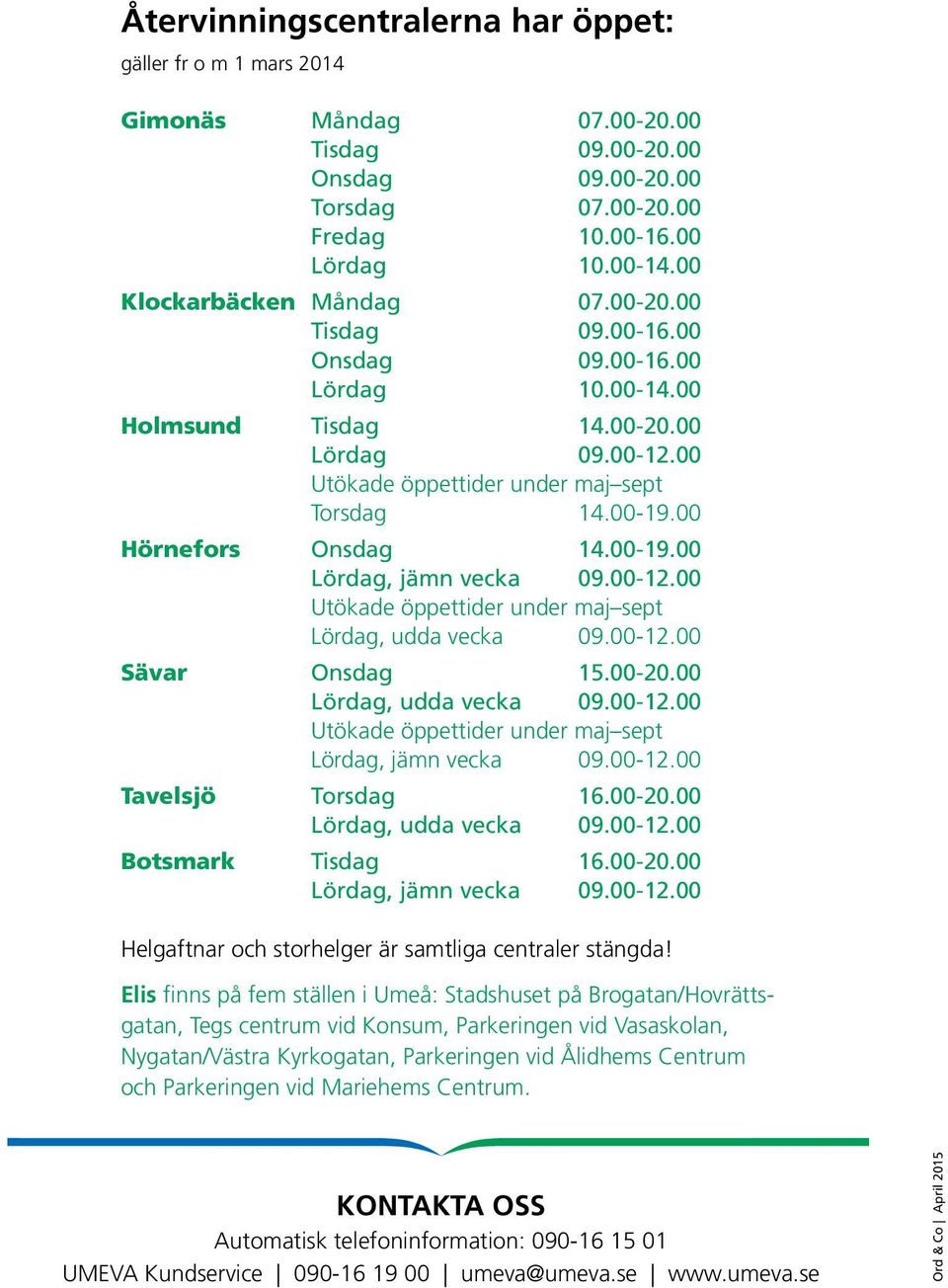 00 Hörnefors Onsdag 14.00-19.00 Lördag, jämn vecka 09.00-12.00 Utökade öppettider under maj sept Lördag, udda vecka 09.00-12.00 Sävar Onsdag 15.00-20.00 Lördag, udda vecka 09.00-12.00 Utökade öppettider under maj sept Lördag, jämn vecka 09.