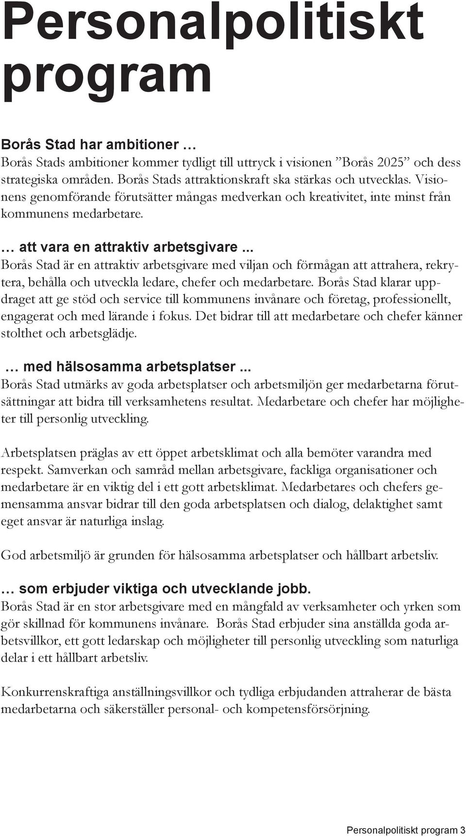 .. Borås Stad är en attraktiv arbetsgivare med viljan och förmågan att attrahera, rekrytera, behålla och utveckla ledare, chefer och medarbetare.