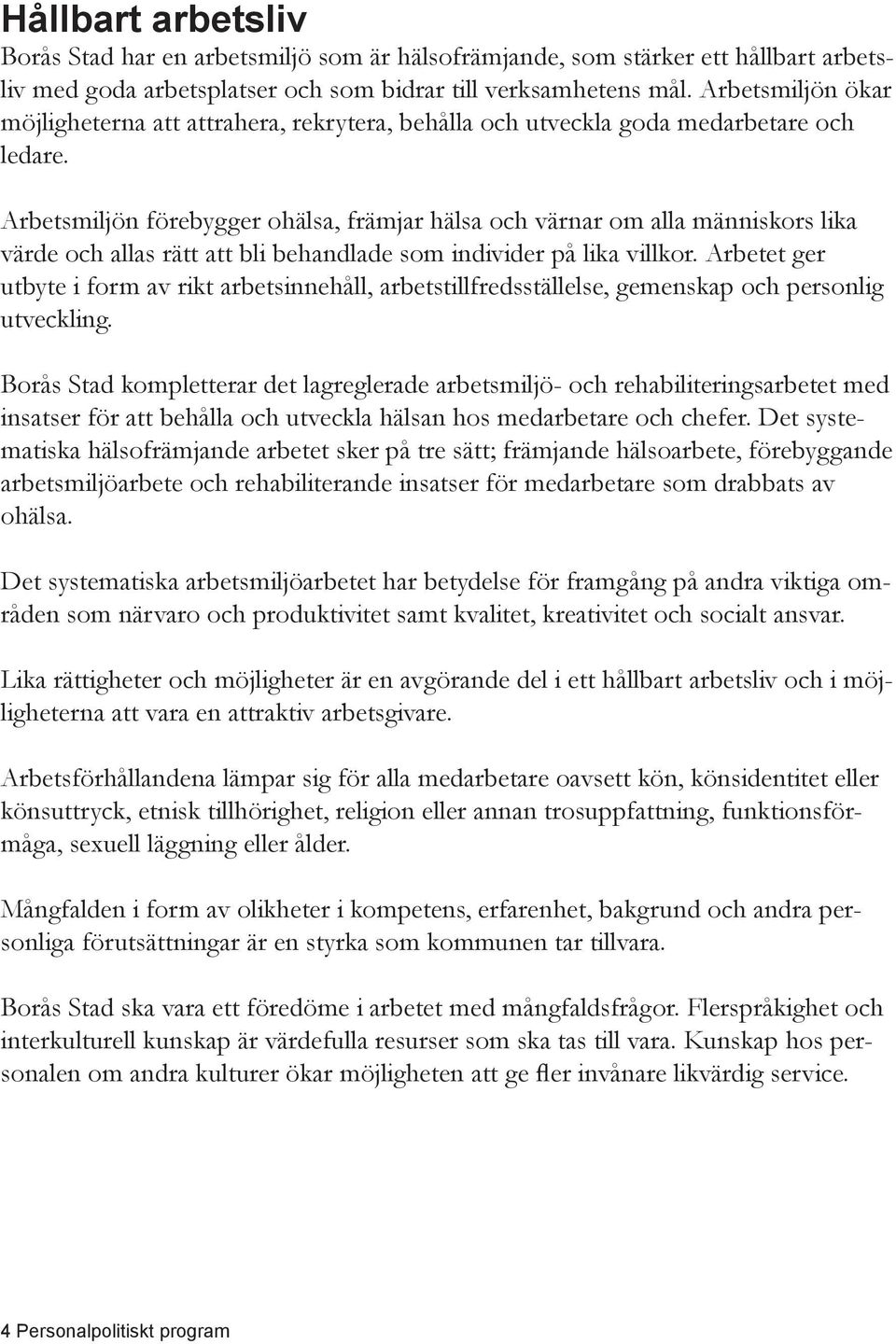 Arbetsmiljön förebygger ohälsa, främjar hälsa och värnar om alla människors lika värde och allas rätt att bli behandlade som individer på lika villkor.