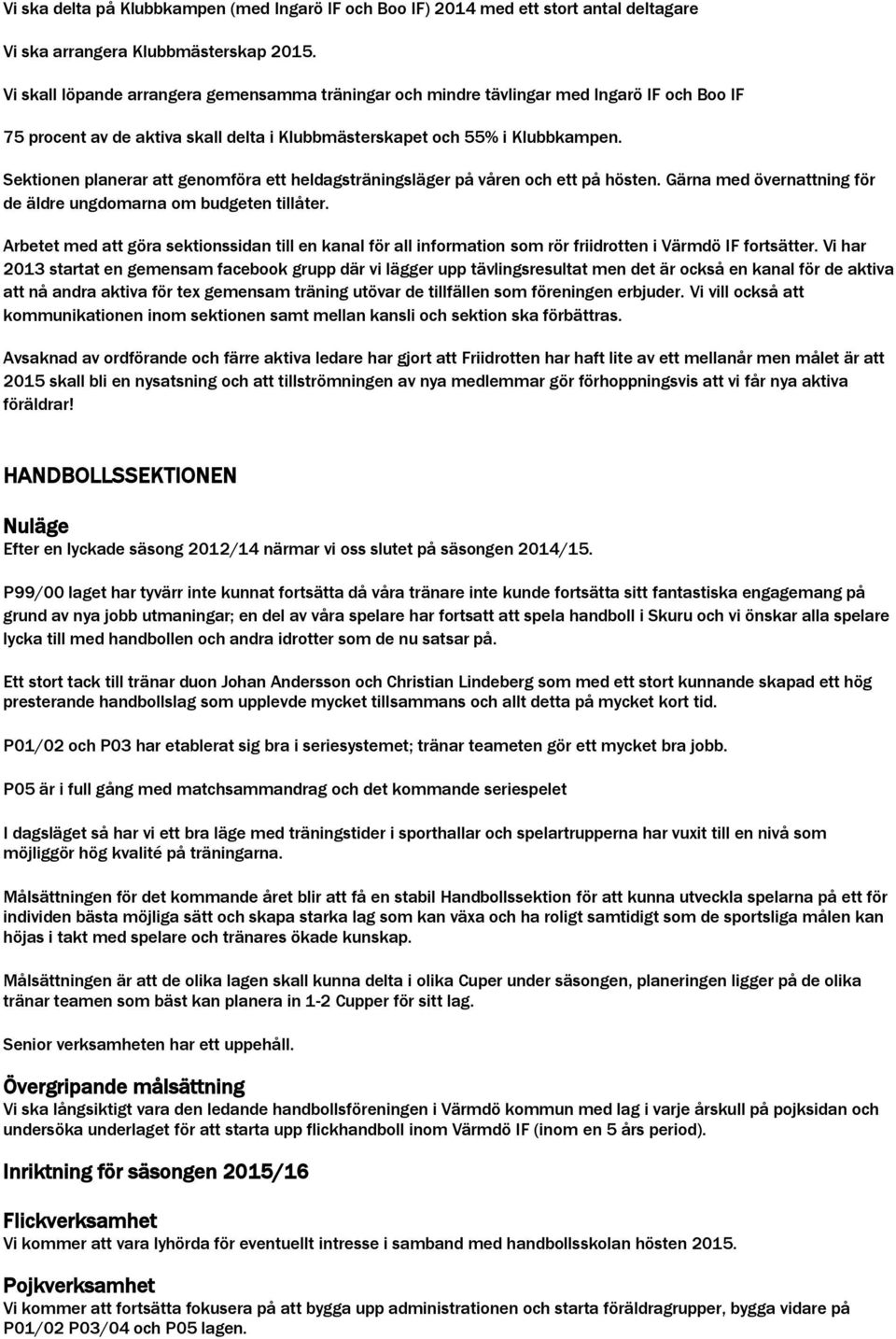 Sektionen planerar att genomföra ett heldagsträningsläger på våren och ett på hösten. Gärna med övernattning för de äldre ungdomarna om budgeten tillåter.