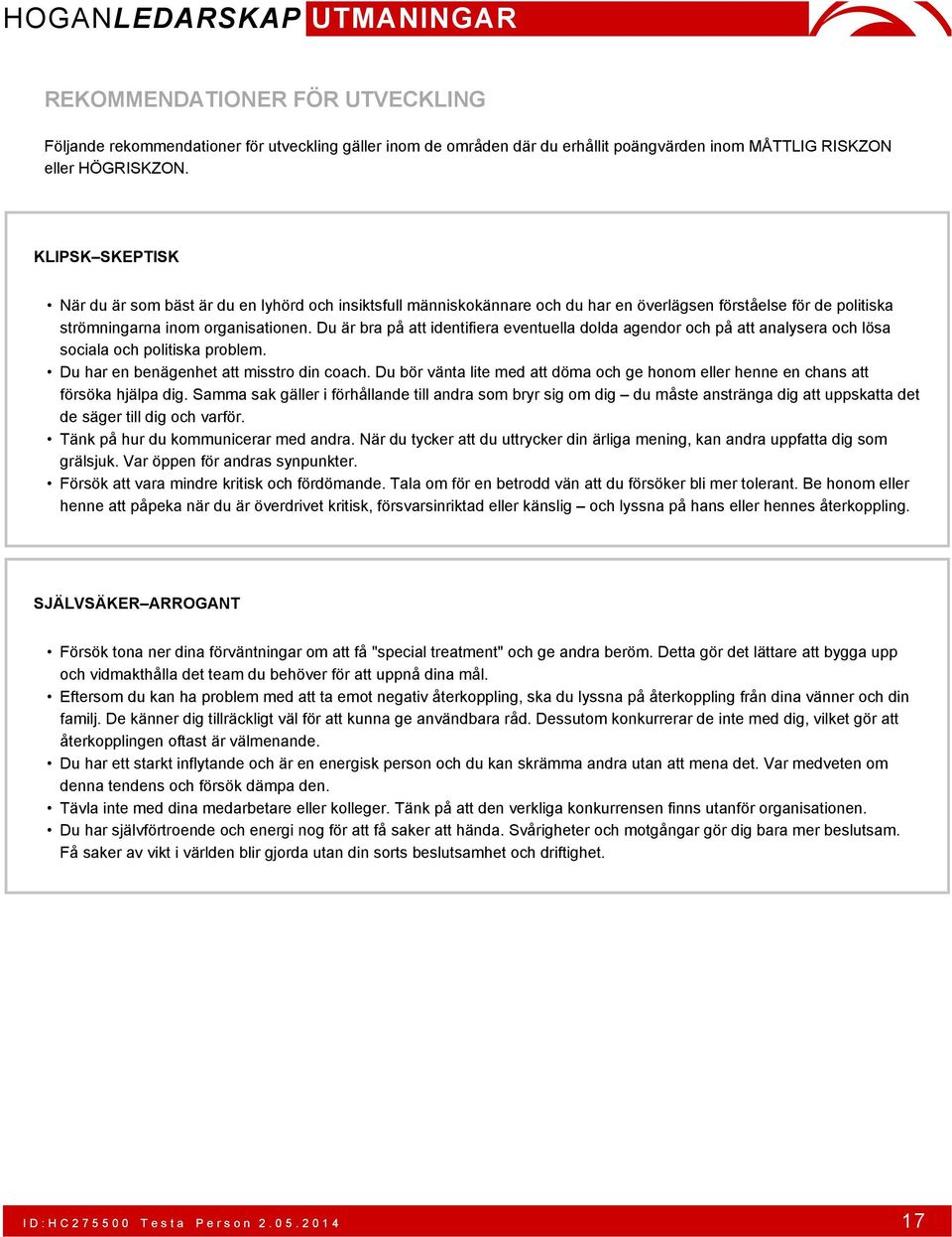 Du är bra på att identifiera eventuella dolda agendor och på att analysera och lösa sociala och politiska problem. Du har en benägenhet att misstro din coach.