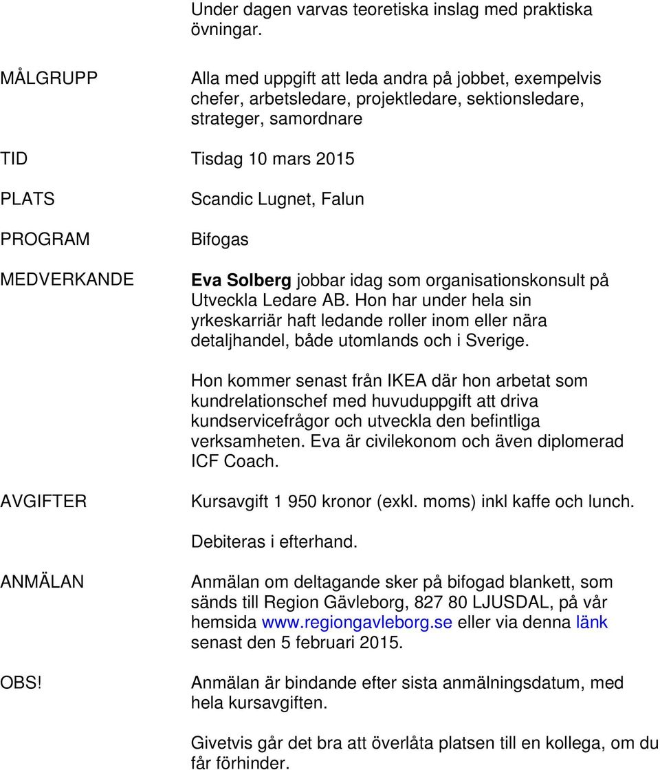 Solberg jobbar idag som organisationskonsult på Utveckla Ledare AB. Hon har under hela sin yrkeskarriär haft ledande roller inom eller nära detaljhandel, både utomlands och i Sverige.