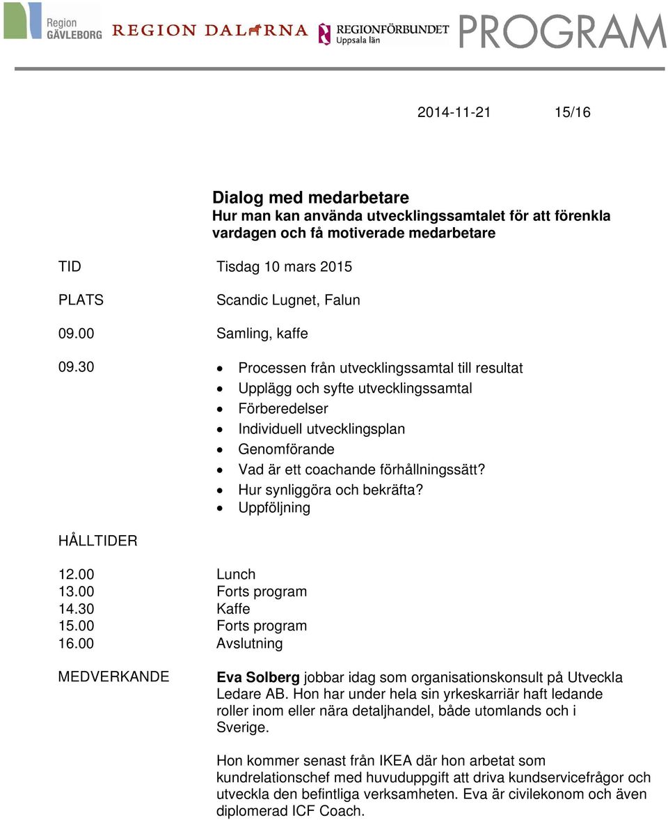 Hur synliggöra och bekräfta? Uppföljning HÅLLTIDER 12.00 Lunch 13.00 Forts program 14.30 Kaffe 15.00 Forts program 16.
