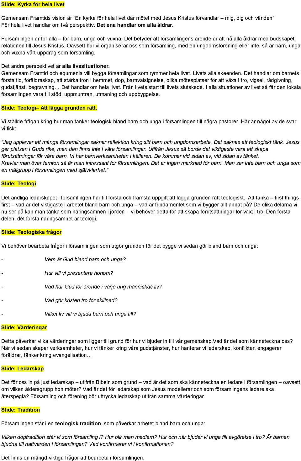 Oavsett hur vi organiserar oss som församling, med en ungdomsförening eller inte, så är barn, unga och vuxna vårt uppdrag som församling. Det andra perspektivet är alla livssituationer.