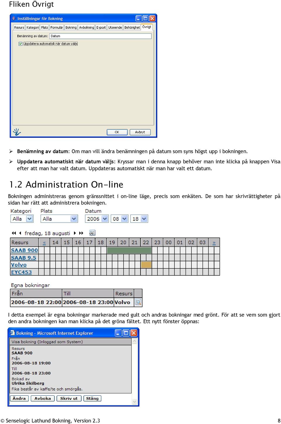 Uppdateras automatiskt när man har valt ett datum. 1.2 Administration On-line Bokningen administreras genom gränssnittet i on-line läge, precis som enkäten.