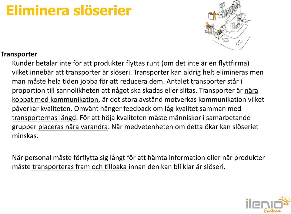 Transporter är nära koppat med kommunikation, är det stora avstånd motverkas kommunikation vilket påverkar kvaliteten. Omvänt hänger feedback om låg kvalitet samman med transporternas längd.