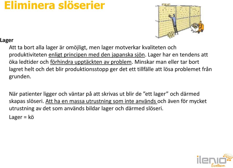 Minskar man eller tar bort lagret helt och det blir produktionsstopp ger det ett tillfälle att lösa problemet från grunden.