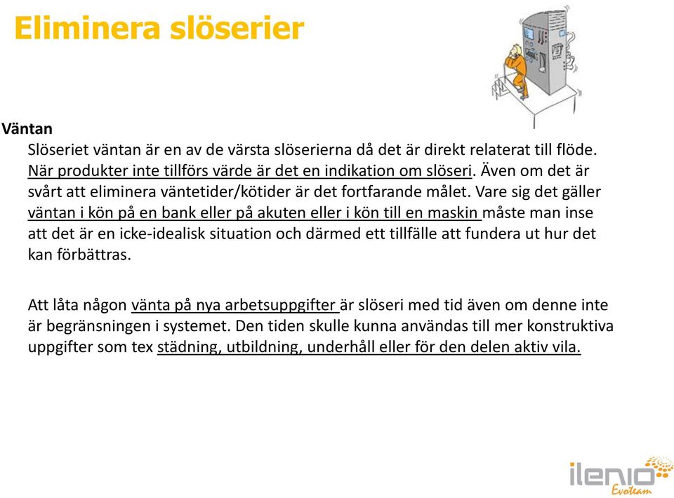 Vare sig det gäller väntan i kön på en bank eller på akuten eller i kön till en maskin måste man inse att det är en icke-idealisk situation och därmed ett tillfälle att fundera