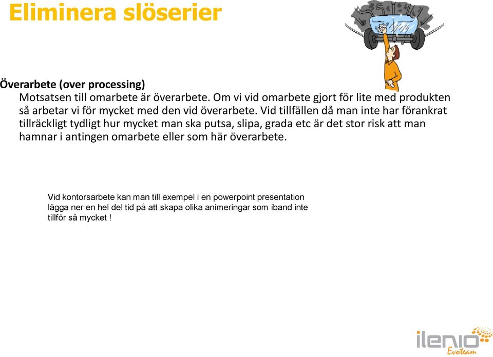 Vid tillfällen då man inte har förankrat tillräckligt tydligt hur mycket man ska putsa, slipa, grada etc är det stor risk att man