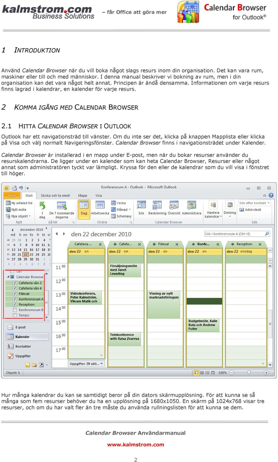 Informationen om varje resurs finns lagrad i kalendrar, en kalender för varje resurs. 2 KOMMA IGÅNG MED CALENDAR BROWSER 2.
