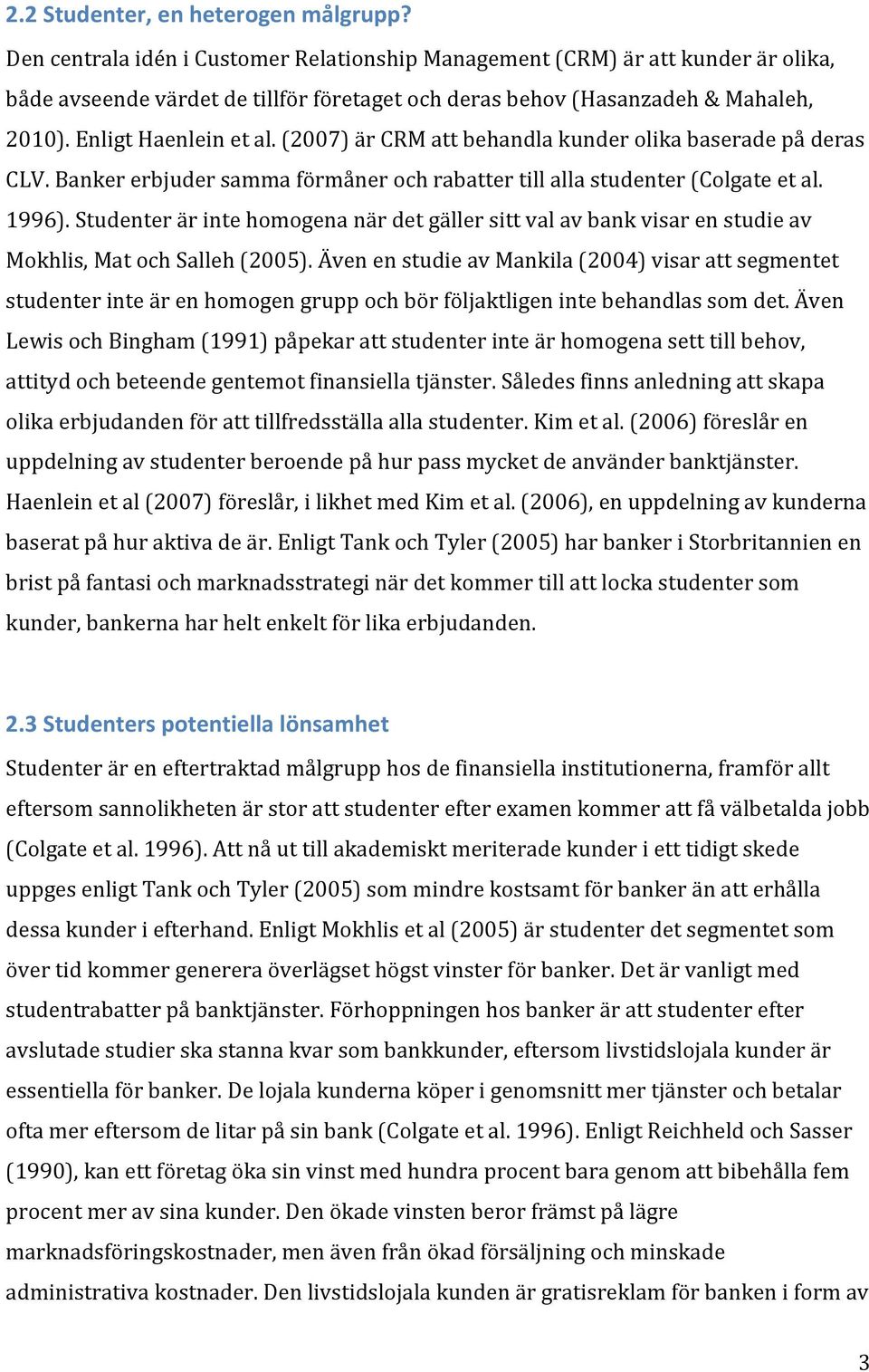 (2007) är CRM att behandla kunder olika baserade på deras CLV. Banker erbjuder samma förmåner och rabatter till alla studenter (Colgate et al. 1996).