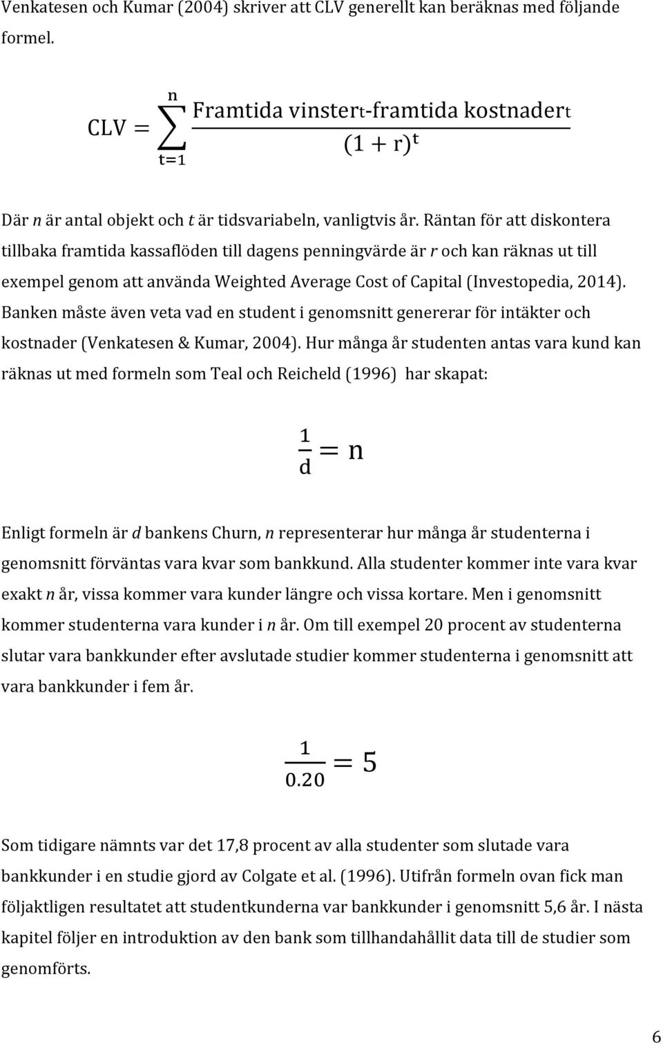 Räntan för att diskontera tillbaka framtida kassaflöden till dagens penningvärde är r och kan räknas ut till exempel genom att använda Weighted Average Cost of Capital (Investopedia, 2014).