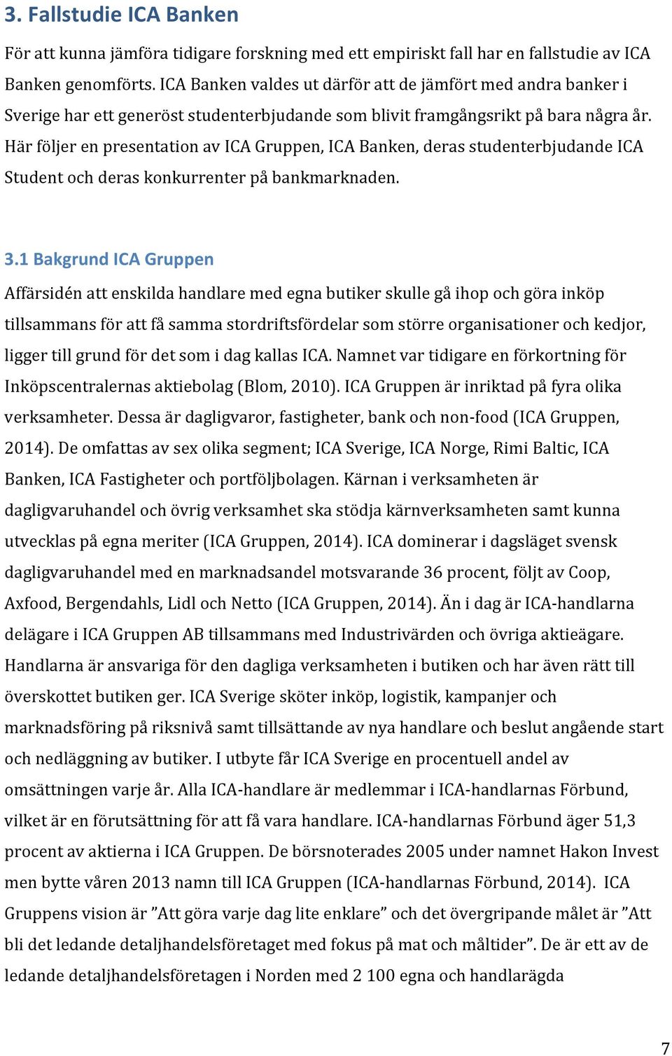 Här följer en presentation av ICA Gruppen, ICA Banken, deras studenterbjudande ICA Student och deras konkurrenter på bankmarknaden. 3.