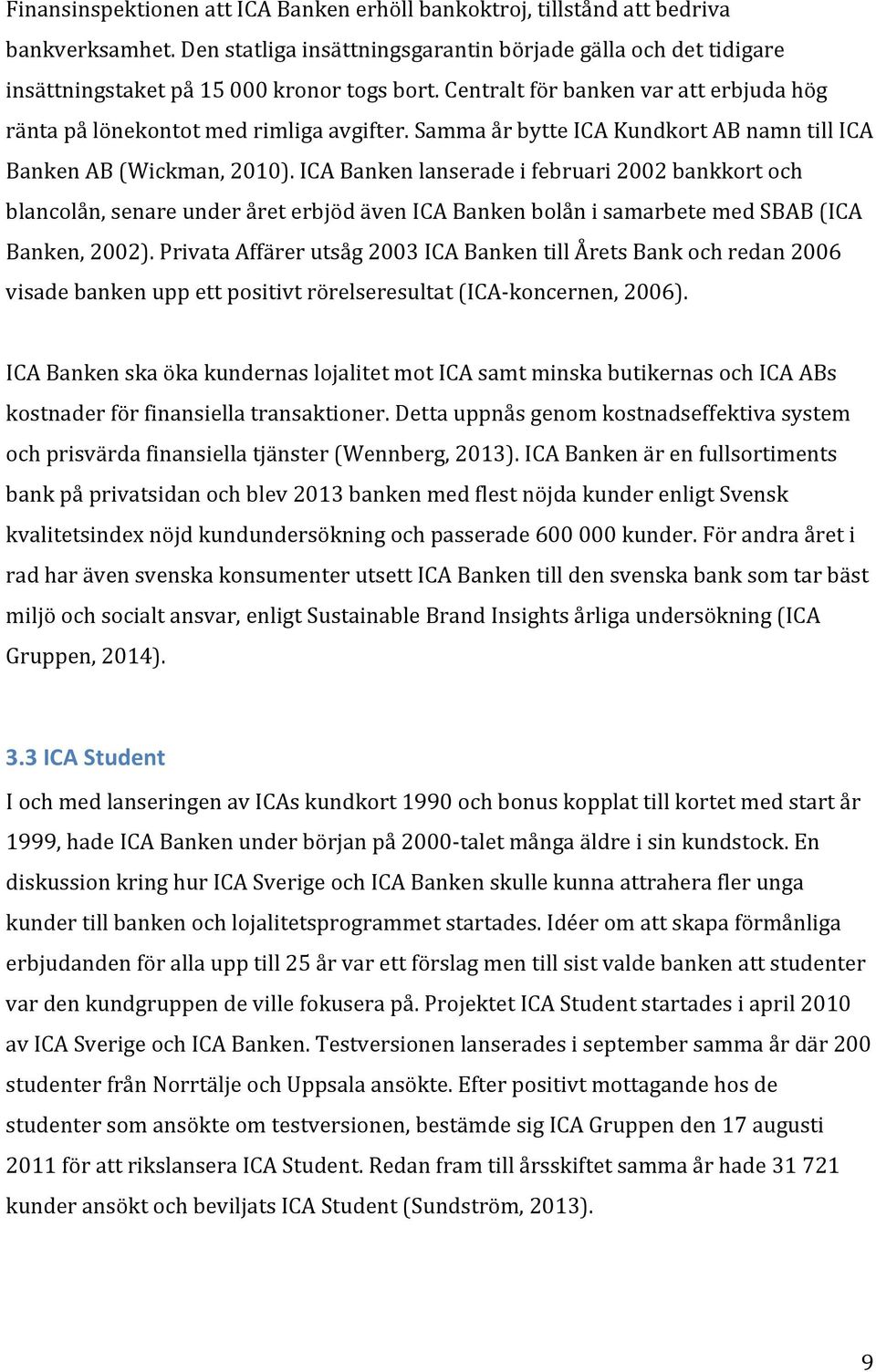 ICA Banken lanserade i februari 2002 bankkort och blancolån, senare under året erbjöd även ICA Banken bolån i samarbete med SBAB (ICA Banken, 2002).