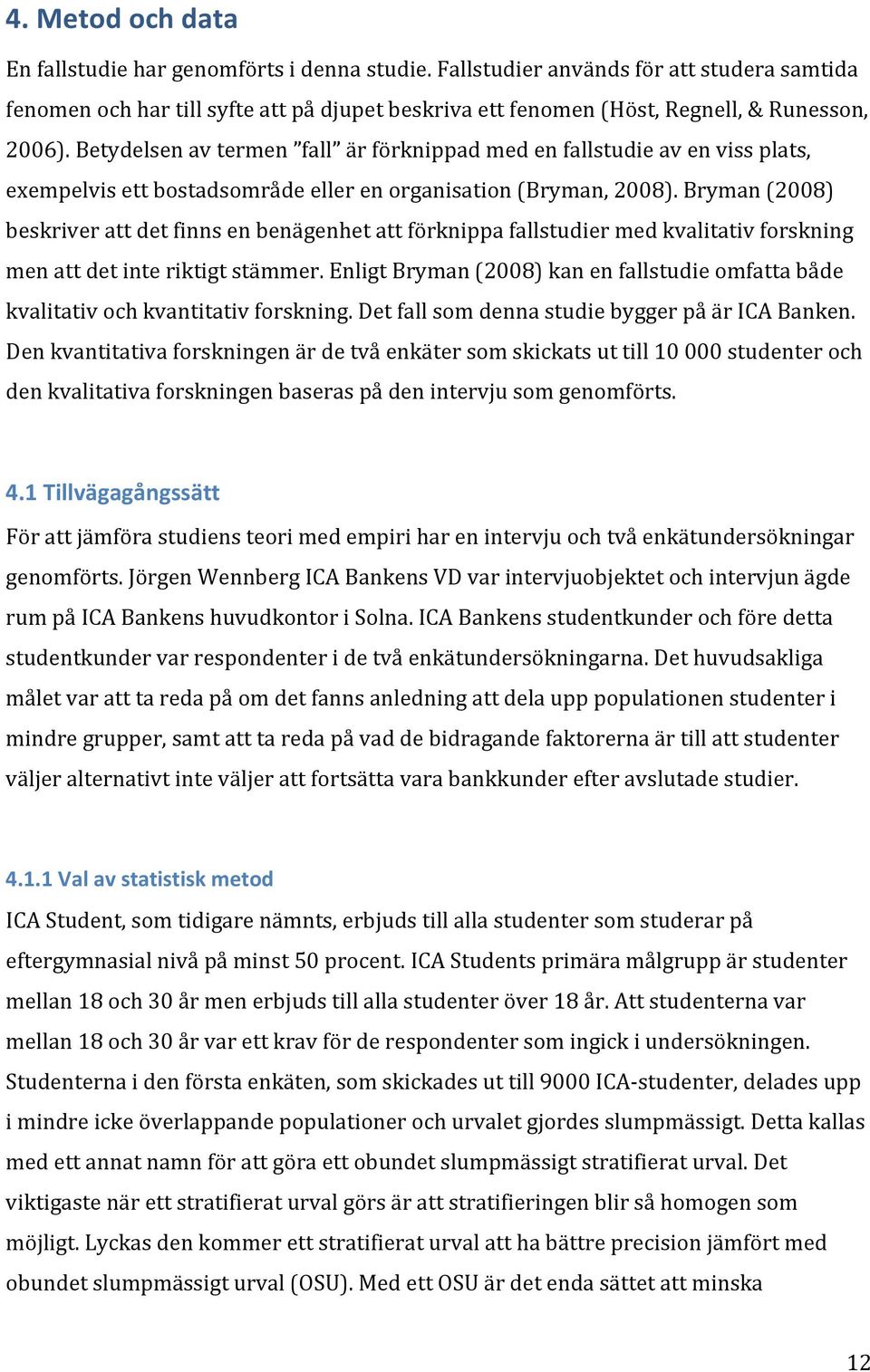 Betydelsen av termen fall är förknippad med en fallstudie av en viss plats, exempelvis ett bostadsområde eller en organisation (Bryman, 2008).