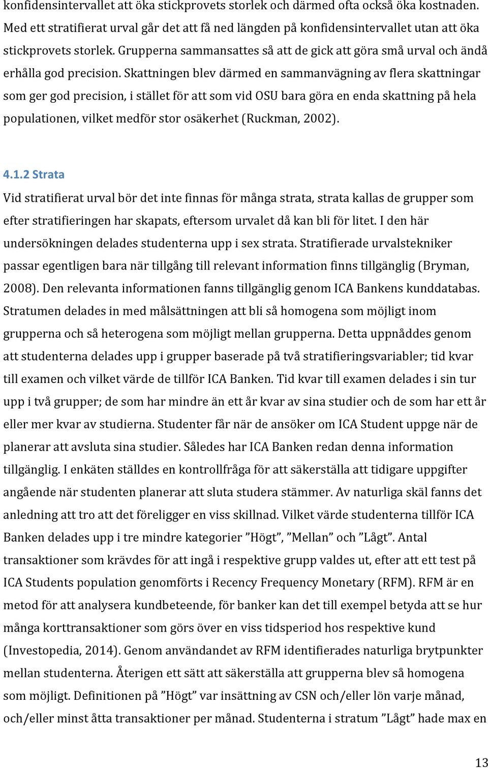 Skattningen blev därmed en sammanvägning av flera skattningar som ger god precision, i stället för att som vid OSU bara göra en enda skattning på hela populationen, vilket medför stor osäkerhet