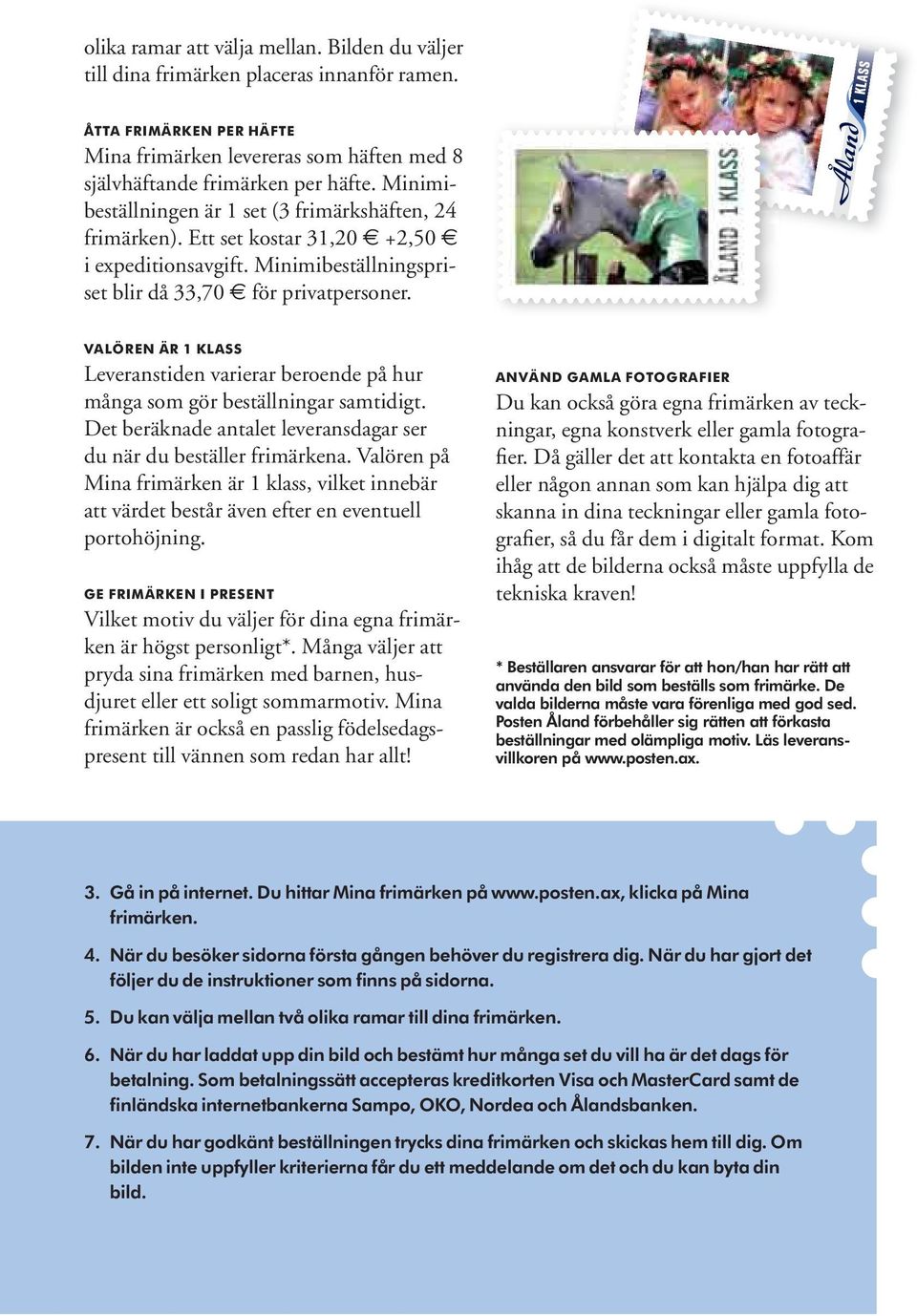 VALÖREN ÄR 1 KLASS Leveranstiden varierar beroende på hur många som gör beställningar samtidigt. Det beräknade antalet leveransdagar ser du när du beställer frimärkena.