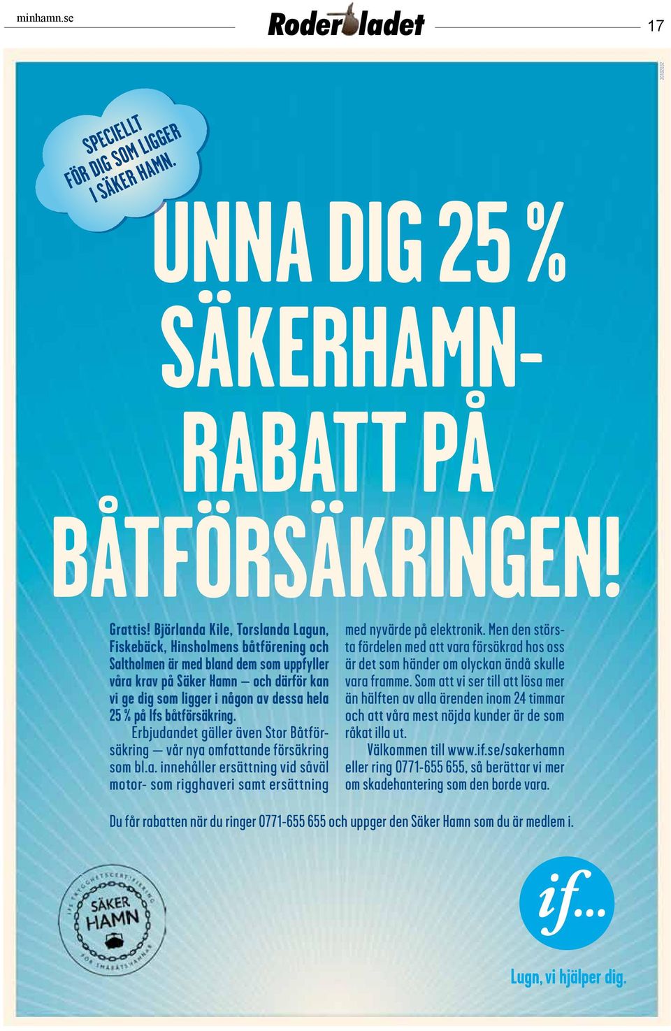 % på Ifs båtförsäkring. Erbjudandet gäller även Stor Båtförsäkring vår nya omfattande försäkring som bl.a. innehåller ersättning vid såväl motor- som rigghaveri samt ersättning med nyvärde på elektronik.