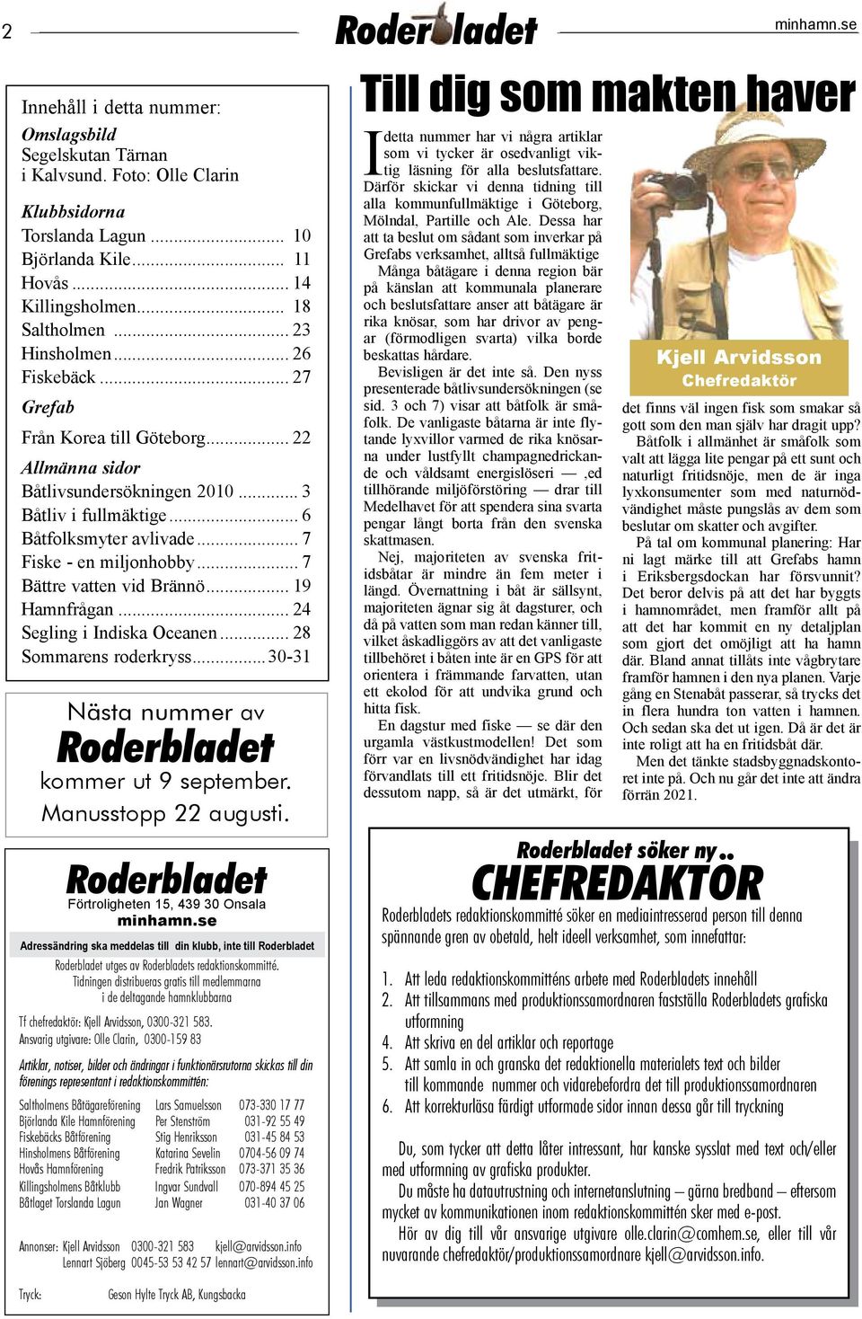 .. 7 Bättre vatten vid Brännö... 19 Hamnfrågan... 24 Segling i Indiska Oceanen... 28 Sommarens roderkryss...30-31 Nästa nummer av Roderbladet kommer ut 9 september. Manusstopp 22 augusti.