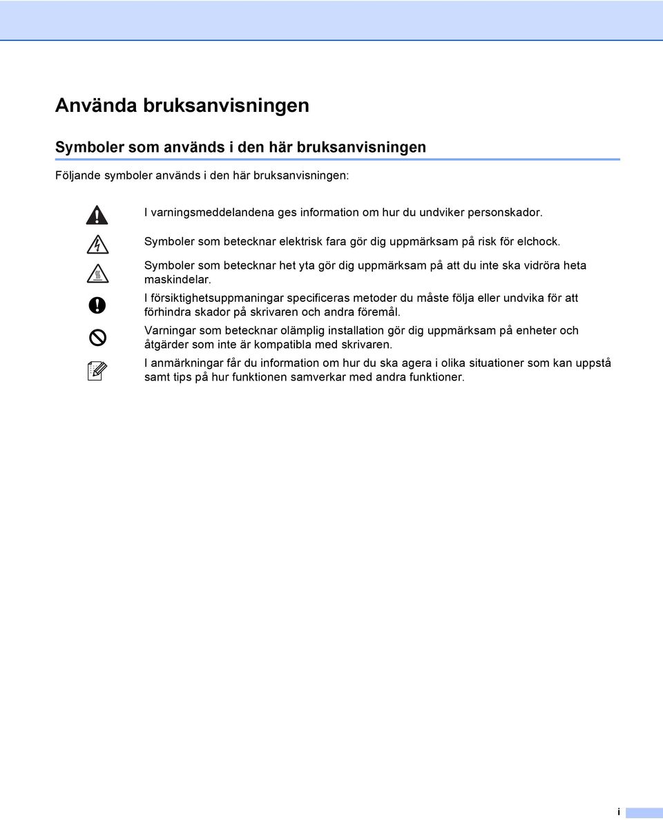 I försiktighetsuppmaningar specificeras metoder du måste följa eller undvika för att förhindra skador på skrivaren och andra föremål.