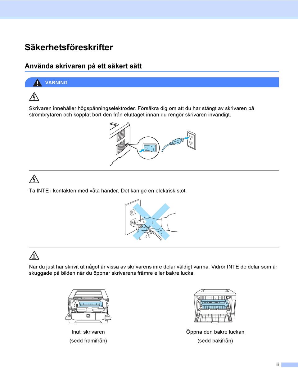 Ta INTE i kontakten med våta händer. Det kan ge en elektrisk stöt.