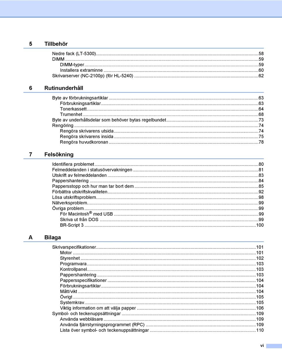 ..75 Rengöra huvudkoronan...78 7 Felsökning Identifiera problemet...80 Felmeddelanden i statusövervakningen...81 Utskrift av felmeddelanden...83 Pappershantering.