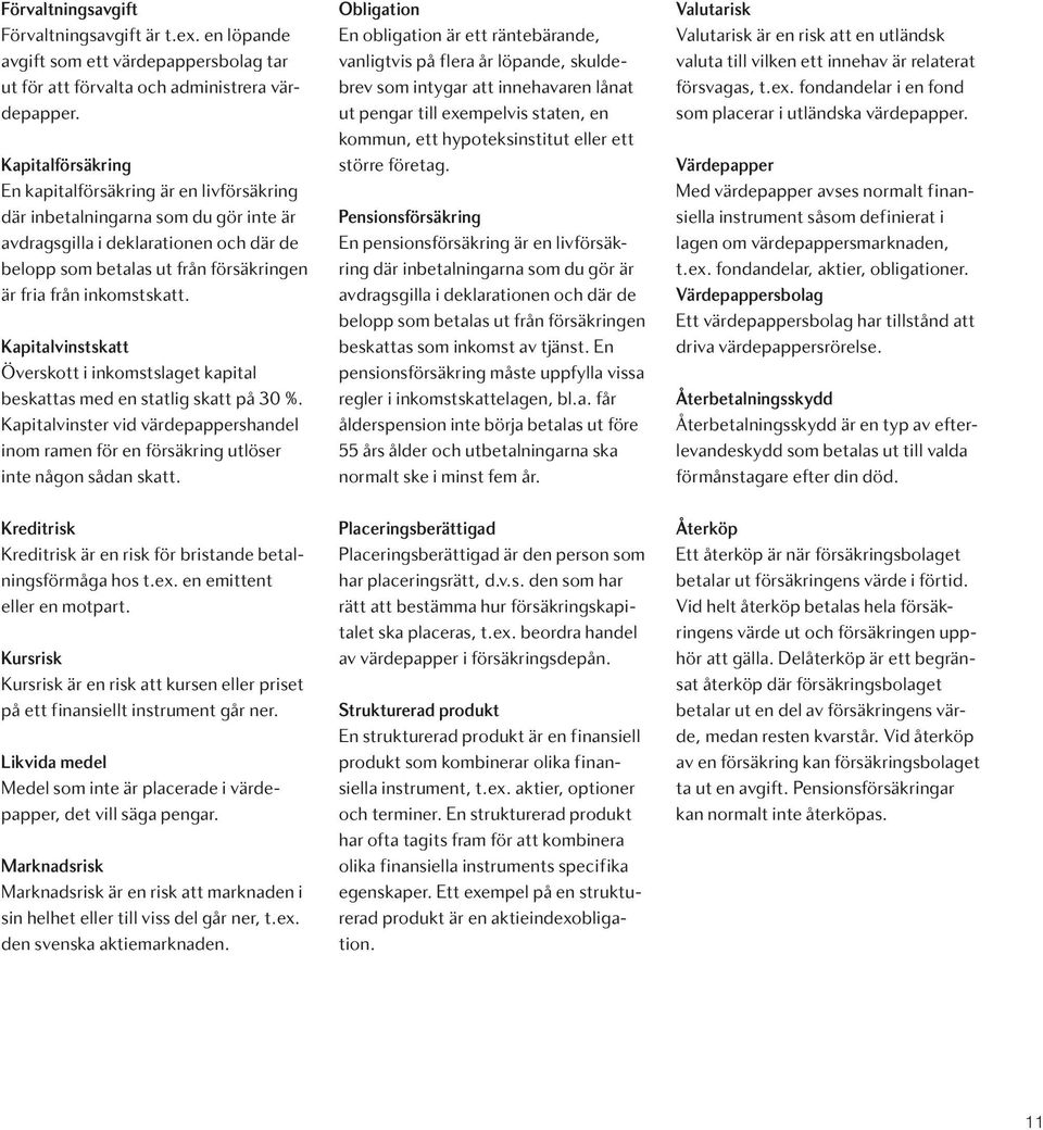 inkomstskatt. Kapitalvinstskatt Överskott i inkomstslaget kapital beskattas med en statlig skatt på 30 %.