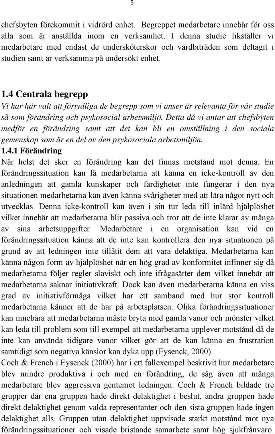 4 Centrala begrepp Vi har här valt att förtydliga de begrepp som vi anser är relevanta för vår studie så som förändring och psykosocial arbetsmiljö.