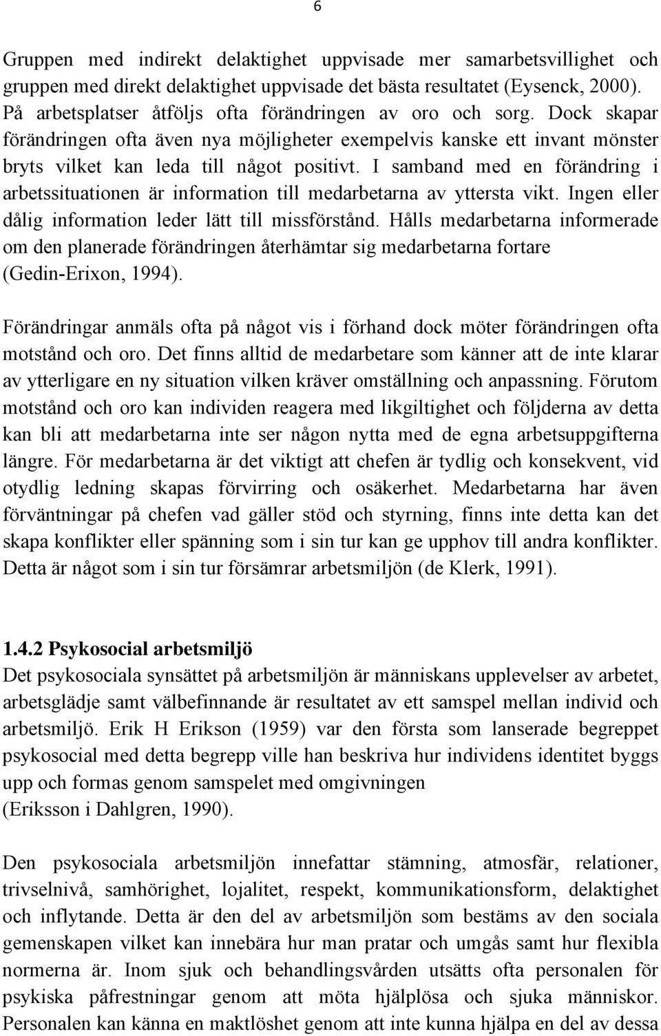 I samband med en förändring i arbetssituationen är information till medarbetarna av yttersta vikt. Ingen eller dålig information leder lätt till missförstånd.